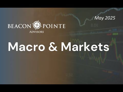 Macro &amp; Markets: May 2025 - An Update from Beacon Pointe Chief Investment Officer, Michael G. Dow