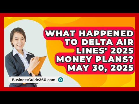 What Happened to Delta Air Lines&#039; 2025 Money Plans? May 30, 2025 - BusinessGuide360.com