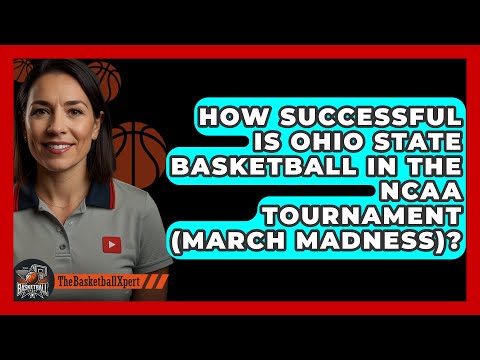 How Successful Is Ohio State Basketball In The NCAA Tournament (March Madness)?