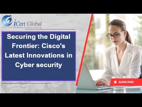 Securing the Digital Frontier Cisco&#039;s Latest Innovations in Cyber security | iCert Global