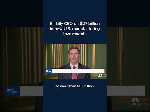 Eli Lilly CEO on $27 billion in new U.S. manufacturing investments